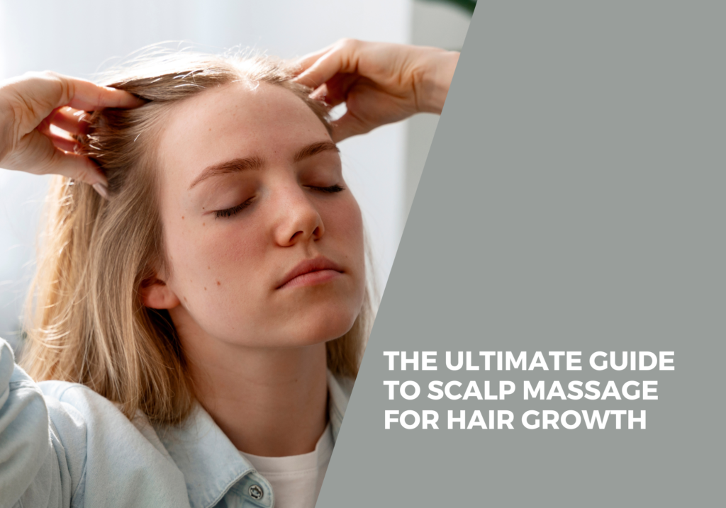 The Ultimate Guide to Scalp Massage for Hair Growth 